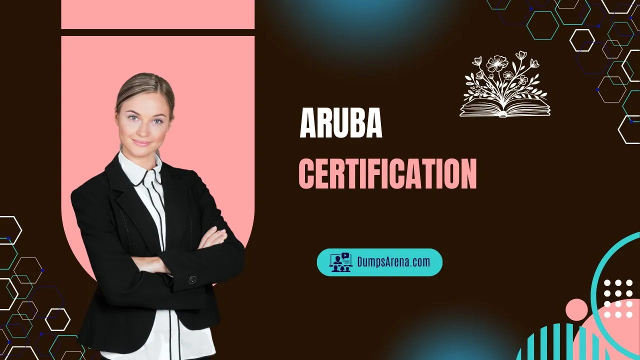 The Complete Roadmap to Earning Your Aruba Certification